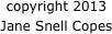 copyright 2013 
Jane Snell Copes