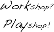 Workshop? Playshop!